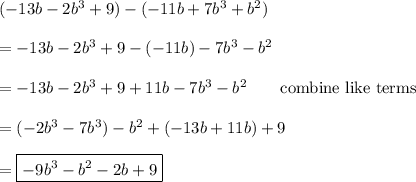 (-13b-2b^3+9)-(-11b+7b^3+b^2)\\\\=-13b-2b^3+9-(-11b)-7b^3-b^2\\\\=-13b-2b^3+9+11b-7b^3-b^2\qquad\text{combine like terms}\\\\=(-2b^3-7b^3)-b^2+(-13b+11b)+9\\\\=\boxed{-9b^3-b^2-2b+9}