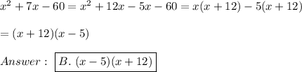 x^2+7x-60=x^2+12x-5x-60=x(x+12)-5(x+12)\\\\=(x+12)(x-5)\\\\\ \boxed{B.\ (x-5)(x+12)}