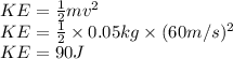 KE=\frac{1}{2} mv^2\\KE=\frac{1}{2}\times 0.05kg\times(60m/s)^2\\ KE=90J