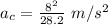 a_c = \frac{8^2}{28.2}\ m/s^2