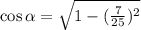 \cos \alpha=\sqrt{1-(\frac{7}{25})^2}