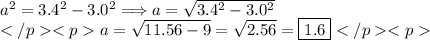 a^2=3.4^2-3.0^2\Longrightarrow a=\sqrt{3.4^2-3.0^2} \\ a=\sqrt{11.56-9}=\sqrt{2.56}=\boxed{1.6}