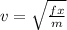 v =\sqrt{ \frac{fx}{m}}
