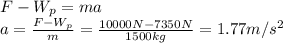F-W_p = ma\\a=\frac{F-W_p}{m}=\frac{10000 N-7350 N}{1500 kg}=1.77 m/s^2