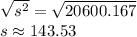 \sqrt{s^2} = \sqrt{20600.167} \\s \approx 143.53