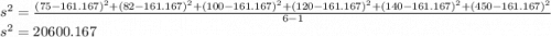s^2 = \frac{(75-161.167)^2+(82-161.167)^2+(100-161.167)^2+(120-161.167)^2+(140-161.167)^2+(450-161.167)^2}{6-1} \\s^2 = 20600.167