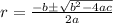 r=\frac{-b\pm \sqrt{b^2-4ac} }{2a}