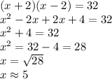 (x+2)(x-2)=32\\x^{2} -2x+2x+4=32\\x^{2} +4=32\\x^{2} =32-4=28\\x=\sqrt{28}\\ x \approx 5