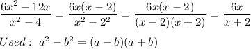 \dfrac{6x^2-12x}{x^2-4}=\dfrac{6x(x-2)}{x^2-2^2}=\dfrac{6x(x-2)}{(x-2)(x+2)}=\dfrac{6x}{x+2}\\\\Used:\ a^2-b^2=(a-b)(a+b)