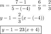 m=\dfrac{7-1}{5-(-4)}=\dfrac{6}{9}=\dfrac{2}{3}\\\\y-1=\dfrac{2}{3}(x-(-4))\\\\\boxed{y-1=\dfra{2}{3}(x+4)}