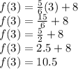 f (3) = \frac {5} {6} (3) + 8\\f (3) = \frac {15} {6} +8\\f (3) = \frac {5} {2} +8\\f (3) = 2.5 + 8\\f (3) = 10.5