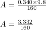 A = \frac{0.340 \times 9.8}{160} \\\\A = \frac{3.332}{160}