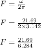 F = \frac{\omega}{2\pi} \\\\F = \frac{21.69}{2 \times 3.142} \\\\F = \frac{21.69}{6.284}