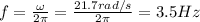f=\frac{\omega}{2\pi}=\frac{21.7 rad/s}{2\pi}=3.5 Hz