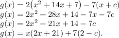 g(x)=2\bigl(x^2+14x+7\bigr)-7(x+c)\\g(x)=2x^2+28x+14-7x-7c\\g(x)=2x^2+21x+14-7c\\g(x)=x(2x+21)+7(2-c).