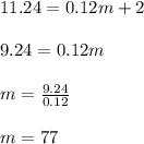 11.24=0.12m+2\\\\9.24=0.12m\\\\m=\frac{9.24}{0.12} \\\\m=77