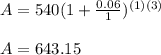 A=540(1+\frac{0.06}{1} )^{(1)(3)}\\\\A=643.15