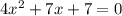 4 {x}^{2}   + 7x + 7 =0