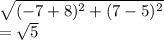 \sqrt{(-7+8)^2 +(7-5)^2} \\=\sqrt{5}