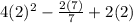 4(2)^{2} -\frac{2(7)}{7} +2(2)