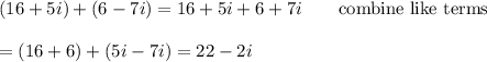 (16+5i)+(6-7i)=16+5i+6+7i\qquad\text{combine like terms}\\\\=(16+6)+(5i-7i)=22-2i
