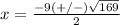 x=\frac{-9(+/-)\sqrt{169}} {2}