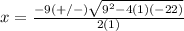 x=\frac{-9(+/-)\sqrt{9^{2}-4(1)(-22)}} {2(1)}