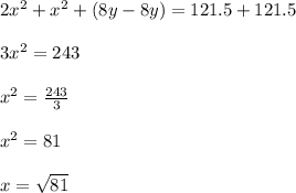2x^2 + x^2 + (8y - 8y) = 121.5 + 121.5\\\\3x^2 = 243\\\\x^2 = \frac{243}{3} \\\\x^2 = 81\\\\x = \sqrt{81}