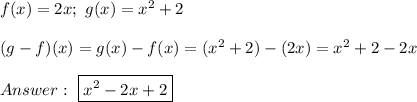 f(x)=2x;\ g(x)=x^2+2\\\\(g-f)(x)=g(x)-f(x)=(x^2+2)-(2x)=x^2+2-2x\\\\\ \boxed{x^2-2x+2}