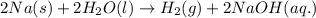 2Na(s)+2H_2O(l)\rightarrow H_2(g)+2NaOH(aq.)