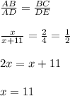 \frac{AB}{AD} = \frac{BC}{DE} \\\\  \frac{x}{x+11}  = \frac{2}{4} = \frac{1}{2}\\\\ 2x =x+11 \\\\ x = 11