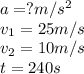 a=?m/s^2\\v_1=25m/s\\v_2=10m/s\\t=240s