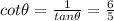 cot\theta=\frac{1}{tan\theta}=\frac{6}{5}