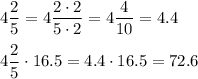 4\dfrac{2}{5}=4\dfrac{2\cdot2}{5\cdot2}=4\dfrac{4}{10}=4.4\\\\4\dfrac{2}{5}\cdot16.5=4.4\cdot16.5=72.6
