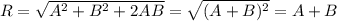 R=\sqrt{A^2 +B^2+2AB}=\sqrt{(A+B)^2}=A+B
