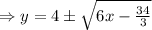 \Rightarrow y= 4\pm \sqrt{6x-\frac{34}{3}}