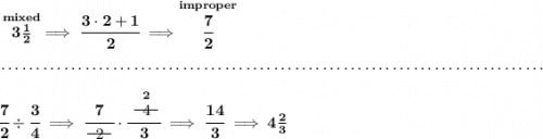 \bf \stackrel{mixed}{3\frac{1}{2}}\implies \cfrac{3\cdot 2+1}{2}\implies \stackrel{improper}{\cfrac{7}{2}} \\\\[-0.35em] ~\dotfill\\\\ \cfrac{7}{2}\div \cfrac{3}{4}\implies \cfrac{7}{~~\begin{matrix} 2 \\[-0.7em]\cline{1-1}\\[-5pt]\end{matrix}~~}\cdot \cfrac{\stackrel{2}{~~\begin{matrix} 4 \\[-0.7em]\cline{1-1}\\[-5pt]\end{matrix}~~}}{3}\implies \cfrac{14}{3}\implies 4\frac{2}{3}
