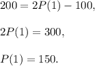 200=2P(1)-100,\\ \\2P(1)=300,\\ \\P(1)=150.