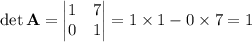 \det\mathbf A=\begin{vmatrix}1&7\\0&1\end{vmatrix}=1\times1-0\times7=1