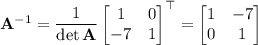 \mathbf A^{-1}=\dfrac1{\det\mathbf A}\begin{bmatrix}1&0\\-7&1\end{bmatrix}^\top=\begin{bmatrix}1&-7\\0&1\end{bmatrix}