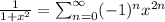 \frac{1}{1+x^2} =\sum_{n=0}^{\infty} (-1)^n x^{2n}