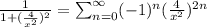 \frac{1}{1+(\frac{4}{x^2})^2} =\sum_{n=0}^{\infty} (-1)^n (\frac{4}{x^2})^{2n}