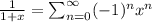 \frac{1}{1+x} =\sum_{n=0}^{\infty} (-1)^n x^n
