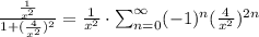 \frac{\frac{1}{x^2}}{1+(\frac{4}{x^2})^2} =\frac{1}{x^2} \cdot \sum_{n=0}^{\infty} (-1)^n (\frac{4}{x^2})^{2n}