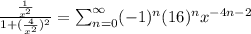 \frac{\frac{1}{x^2}}{1+(\frac{4}{x^2})^2} =\sum_{n=0}^{\infty} (-1)^n (16)^n x^{-4n-2}