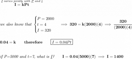 \bf \stackrel{\textit{\underline{I} varies jointly with \underline{P} and \underline{t}}}{I=kPt} \\\\\\ \textit{we also know that } \begin{cases} P=2000\\ t=4\\ I=320 \end{cases}\implies 320=k(2000)(4)\implies \cfrac{320}{(2000)(4)} \\\\\\ 0.04=k\qquad therefore\qquad \boxed{I=0.04Pt} \\\\\\ \textit{if P=5000 and t=7, what is \underline{I}?}\qquad I=0.04(5000)(7)\implies I=1400