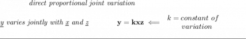 \bf \qquad \qquad \textit{direct proportional joint variation} \\\\ \textit{\underline{y} varies jointly with \underline{x} and \underline{z}}\qquad \qquad y=kxz\impliedby \begin{array}{llll} k=constant\ of\\ \qquad variation \end{array} \\\\[-0.35em] \rule{34em}{0.25pt}