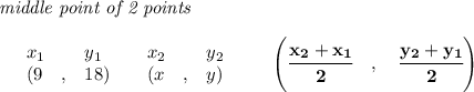 \bf \textit{middle point of 2 points }\\ \quad \\&#10;\begin{array}{lllll}&#10;&x_1&y_1&x_2&y_2\\&#10;%  (a,b)&#10;&({{ 9}}\quad ,&{{ 18}})\quad &#10;%  (c,d)&#10;&({{ x}}\quad ,&{{ y}})&#10;\end{array}\qquad&#10;%   coordinates of midpoint &#10;\left(\cfrac{{{ x_2}} + {{ x_1}}}{2}\quad ,\quad \cfrac{{{ y_2}} + {{ y_1}}}{2} \right)