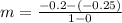m = \frac{-0.2 - (-0.25)}{1-0}