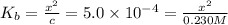 K_b=\frac{x^2}{c}=5.0\times 10^{-4}=\frac{x^2}{0.230 M}